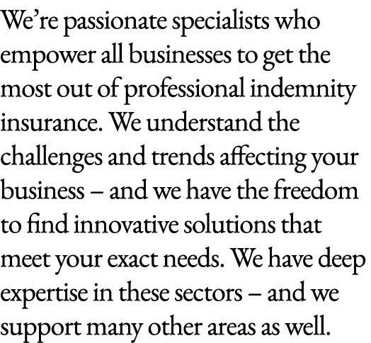 We’re passionate specialists who empower all businesses to get the most out of professional indemnity insurance. We u...